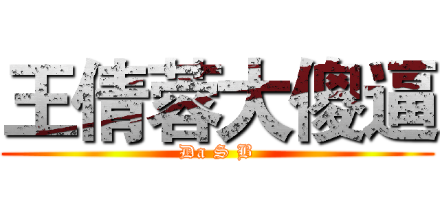 王倩蓉大傻逼 (Da S B)