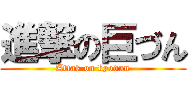 進撃の巨づん (Attak on kyodun)