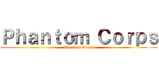 Ｐｈａｎｔｏｍ Ｃｏｒｐｓ (Phantom Corps)