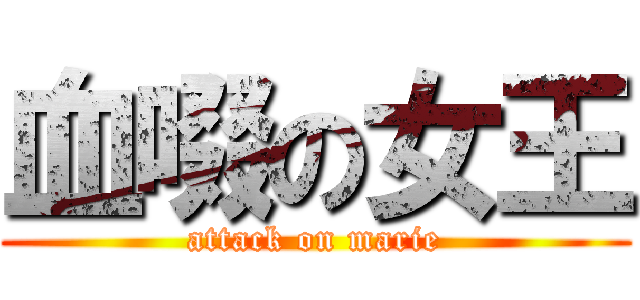 血啜の女王 (attack on marie)