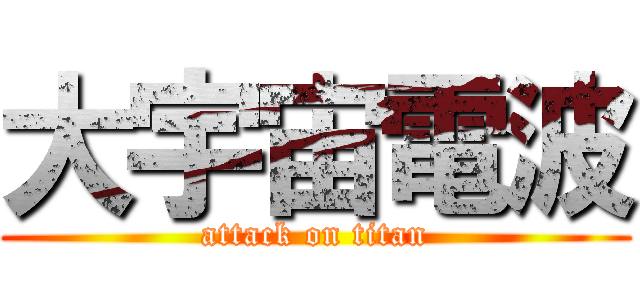 大宇宙電波 (attack on titan)