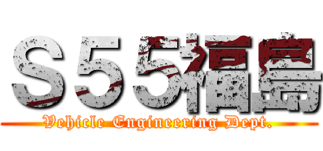 Ｓ５５福島 (Vehicle Engineering Dept.)