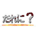 だれに？ (attack on titan)
