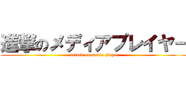 進撃のメディアプレイヤー (attack on media player)