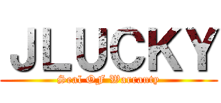 ＪＬＵＣＫＹ (Seal OF Warranty)