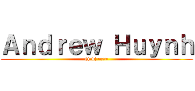 Ａｎｄｒｅｗ Ｈｕｙｎｈ (di di mau)