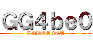 ＧＧ４ｂｅ０ (I CARRY YOU)