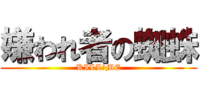 嫌われ者の蜘蛛 (KILL　ME)