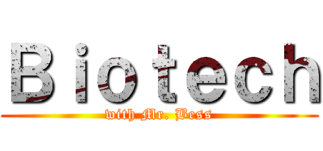 Ｂｉｏｔｅｃｈ (with Mr. Bess)