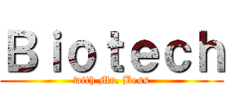 Ｂｉｏｔｅｃｈ (with Mr. Bess)