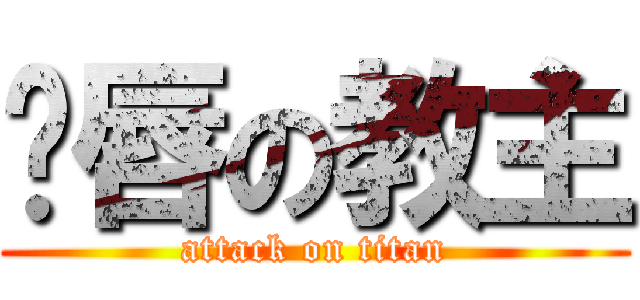 鱼唇の教主 (attack on titan)