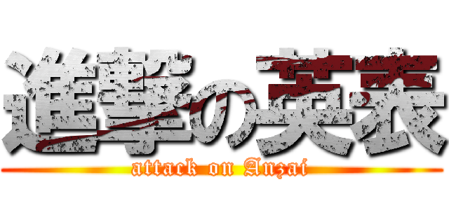 進撃の英表 (attack on Anzai)