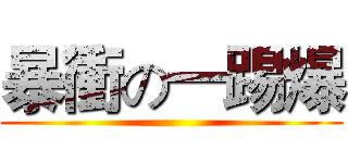 暴衝の一踢爆 ()