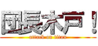 団長木戸！ (attack on titan)
