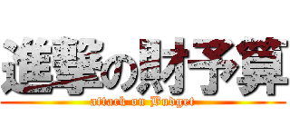 進撃の財予算 (attack on Budget)
