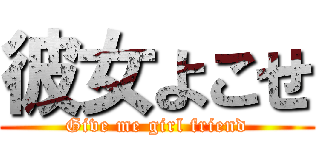彼女よこせ (Give me girl friend)