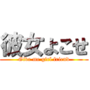 彼女よこせ (Give me girl friend)