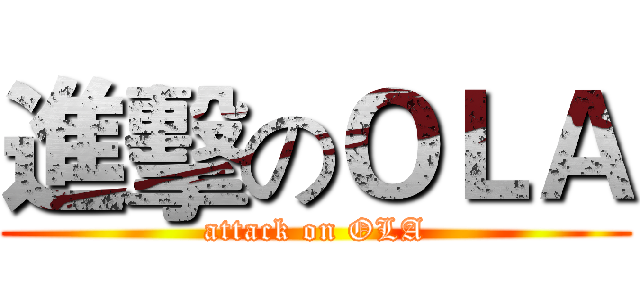 進擊のＯＬＡ (attack on OLA)