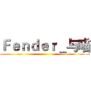 Ｆｅｎｄｅｒ＿与喵 ()
