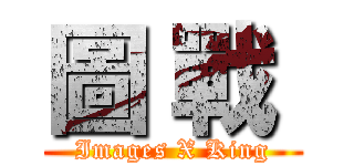 圖 戰  (Images X King)