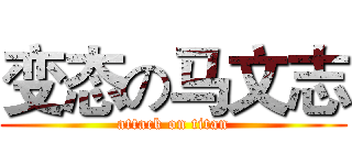 变态の马文志 (attack on titan)