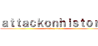 ａｔｔａｃｋｏｎｈｉｓｔｏｒｙ (attack on titan)