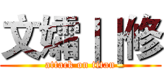 文孀｜｜修 (attack on titan)