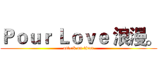 Ｐｏｕｒ Ｌｏｖｅ 浪漫。 (attack on titan)