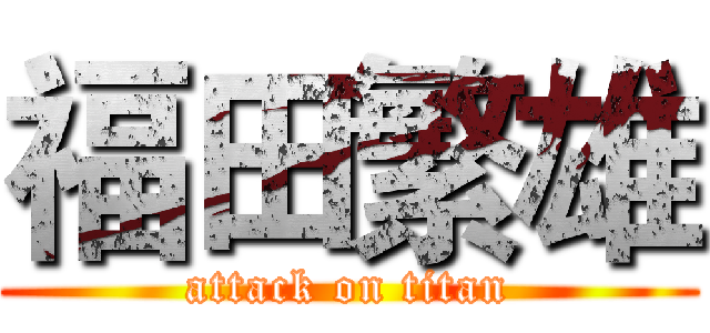 福田繁雄 (attack on titan)