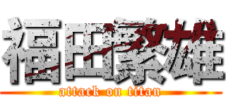 福田繁雄 (attack on titan)