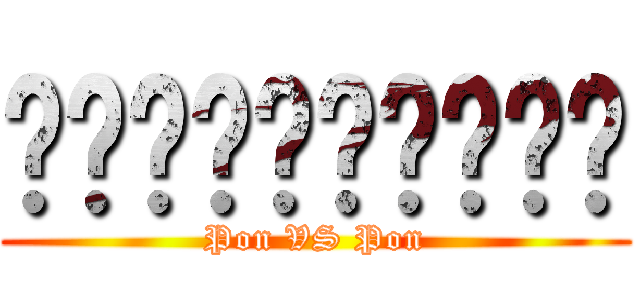 ความอนิดี๋ (Pon VS Pon)