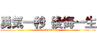 勇気一秒 後悔一生 (NO SABORIN)