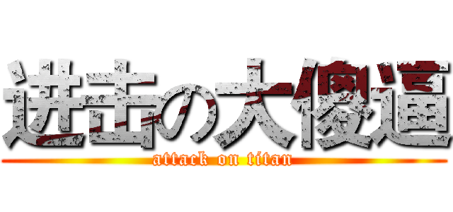 进击の大傻逼 (attack on titan)