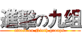 進擊の九组 (attack on Ninth groups )
