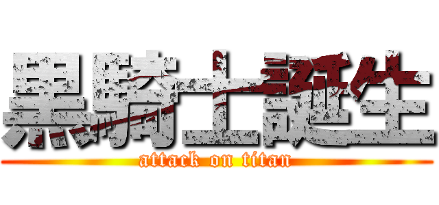 黒騎士誕生 (attack on titan)