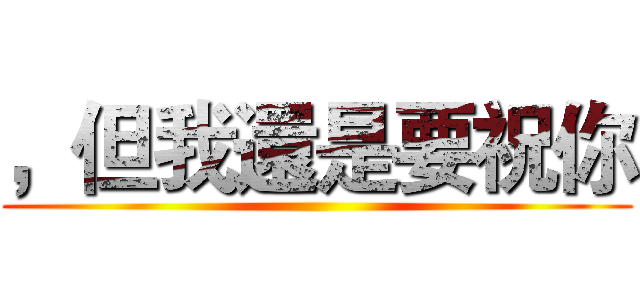 ，但我還是要祝你 ()