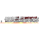 ，但我還是要祝你 ()