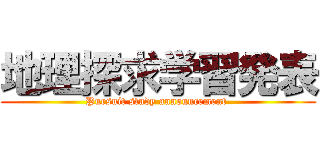地理探求学習発表 (Pursuit study announcement )