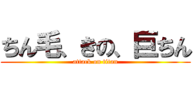 ちん毛、きの、巨ちん (attack on titan)