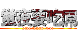 蛍夜要吃屌 (suck mizuki dick)