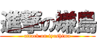 進撃の嫌島 (attack on iyashima)