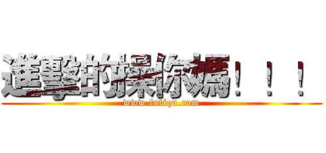 進擊的操你媽！！！ (www.fuliqu.com)