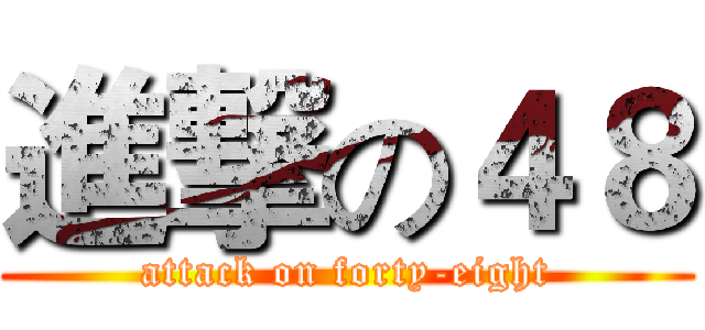 進撃の４８ (attack on forty-eight)