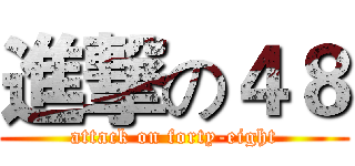 進撃の４８ (attack on forty-eight)