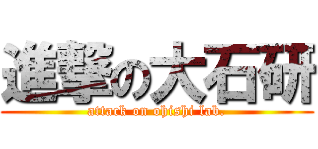 進撃の大石研 (attack on ohishi lab.)