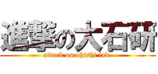 進撃の大石研 (attack on ohishi lab.)