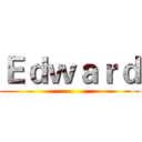 Ｅｄｗａｒｄ ()