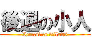 後退の小人 (Retreat on villains)