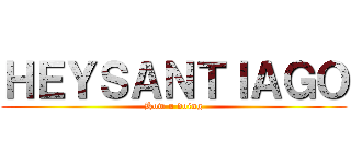 ＨＥＹＳＡＮＴＩＡＧＯ (How u doing)