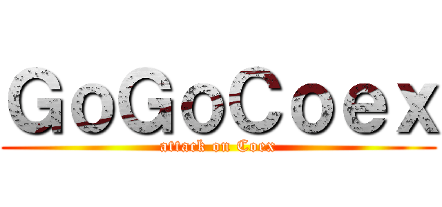 ＧｏＧｏＣｏｅｘ (attack on Coex)